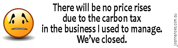 There will be no price rises due to the carbon tax in the business I used to manage. We've closed.